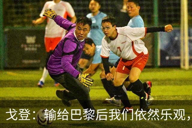戈登：输给巴黎后我们依然乐观，赛季开局如梦幻之旅